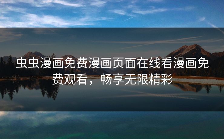 虫虫漫画免费漫画页面在线看漫画免费观看，畅享无限精彩