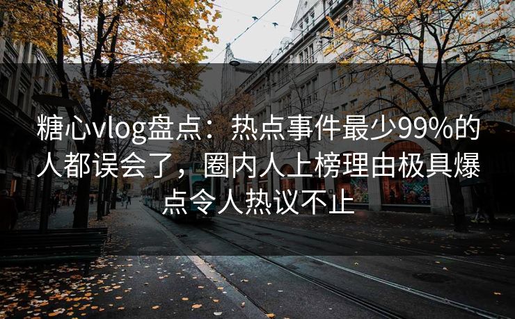 糖心vlog盘点:热点事件最少99%的人都误会了,圈内人上榜理由极具爆点令人热议不止 糖心vlog盘点:热点事件最少99%的人都误会了,圈内人上榜理由极具爆点令人热议不止